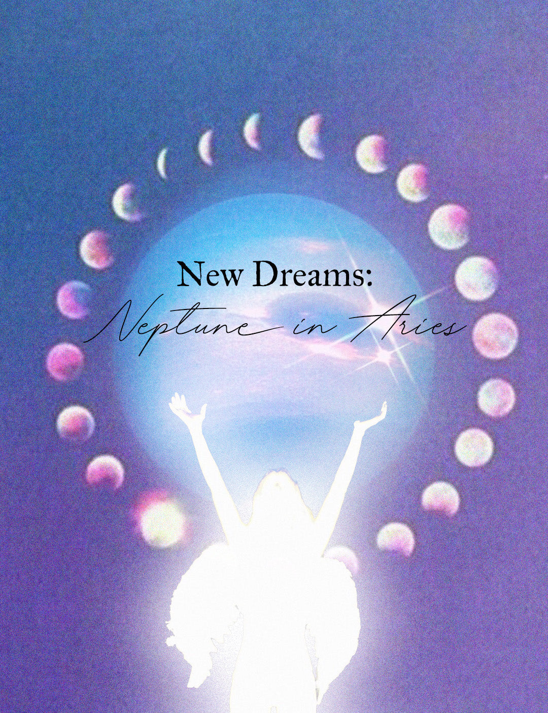 New Dreams: Neptune in Aries 🫧